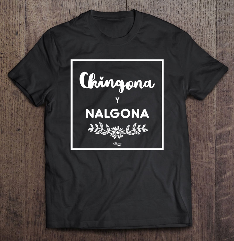 Chingona Y Nalgona Shirt