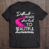 Difficult Roads Often Lead To Beautiful Destinations Tee