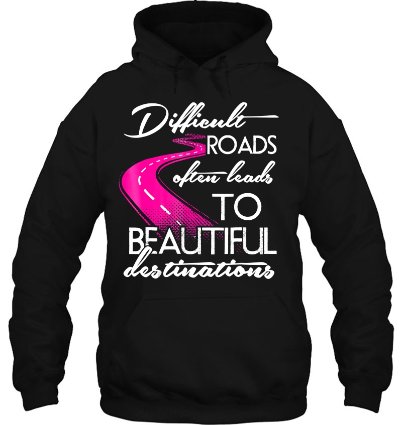 Difficult Roads Often Lead To Beautiful Destinations Hoodie