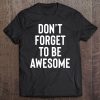 Don't Forget To Be Awesome - Uplifting Quote Tee