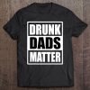 Drunk Dads Matter Tee