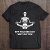 Eff You See Kay Why Oh You Skeleton Tee