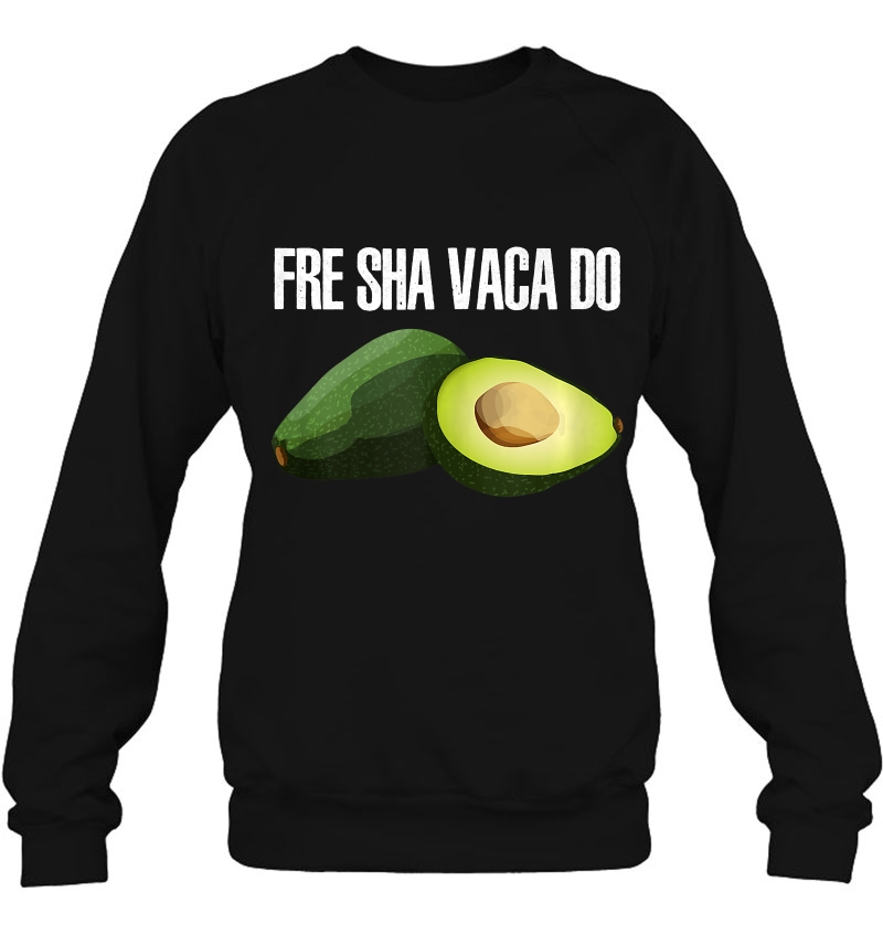 Fre Sha Vaca Do Funny Avocado Humor Joke Sweatshirt