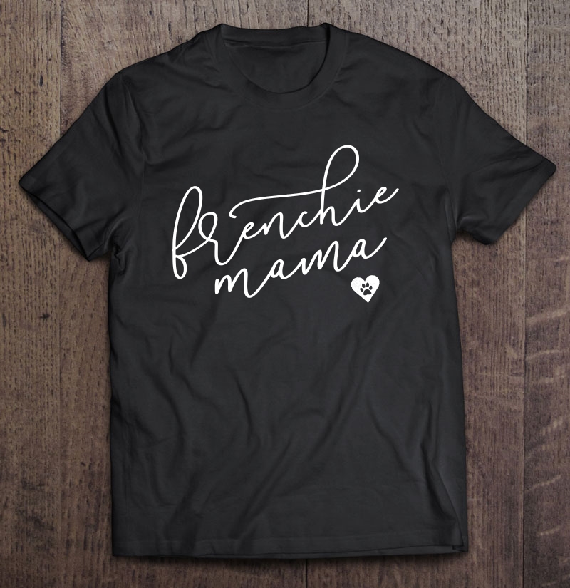 Frenchie Mom Womens French Bulldog Apparel Shirt