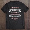 Adult Sarcasm I Am Currently Unsupervised Tee