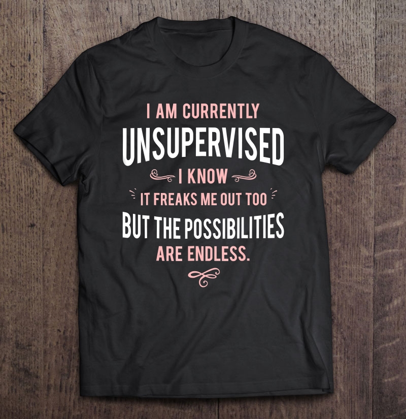 Adult Sarcasm I Am Currently Unsupervised Shirt