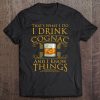 Alcohol I Drink Cognac Brandy I Know Things Tee