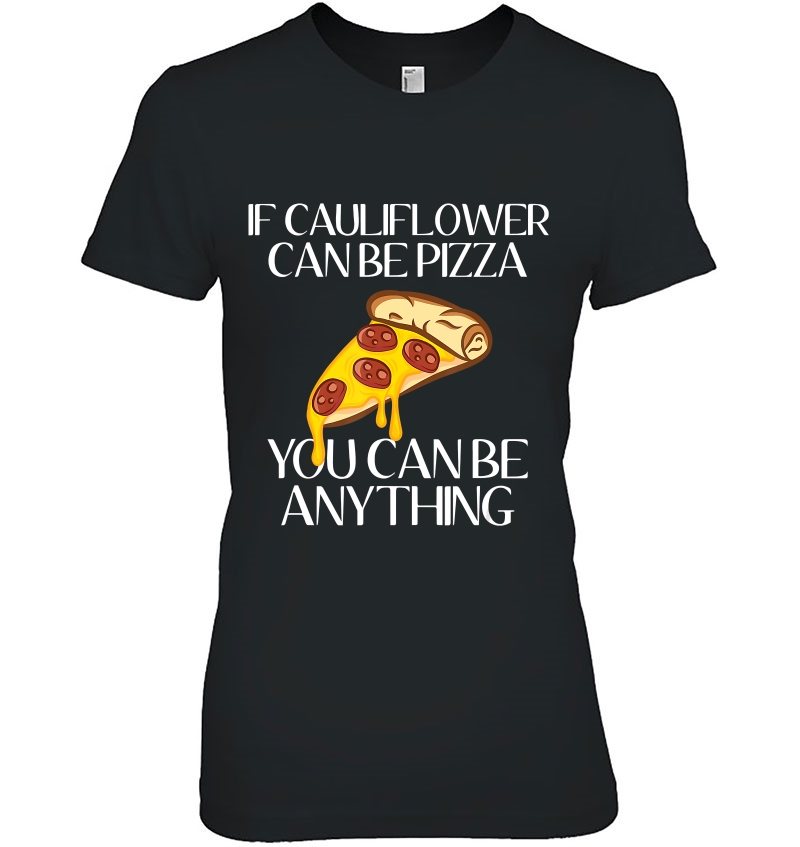 If Cauliflower Can Be Pizza You Can Be Anything Hoodie