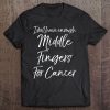 Quote I Don't Have Enough Middle Fingers For Cancer Tee