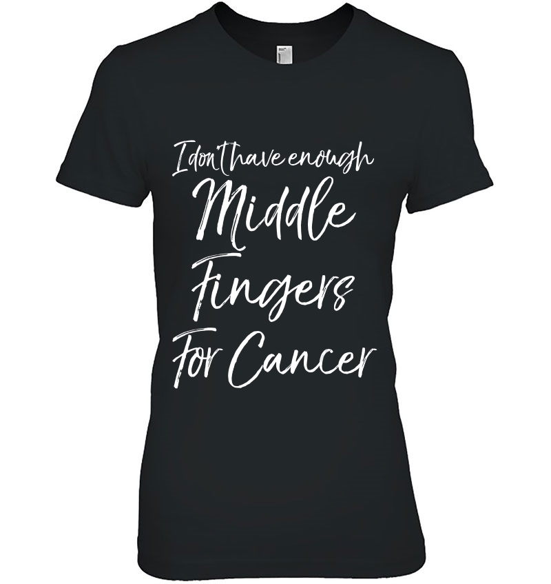 Quote I Don't Have Enough Middle Fingers For Cancer Hoodie