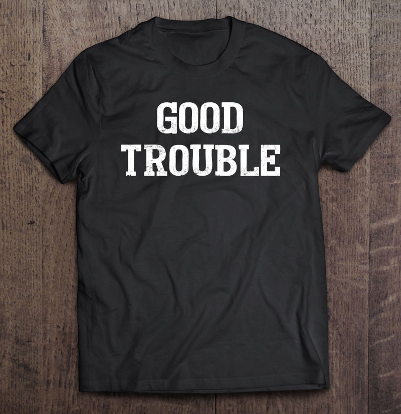 Get In Good Necessary Trouble Shirt Gift For Social Justice Shirt