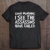 Good Morning I See The Assassins Have Failed Shirt Funny Gift Tee