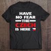 Have No Fear The Czech Is Here Funny Flag Tee