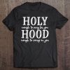 Holy Hood Tee Holy Enough To Pray For You Hood Enough Tee Tee