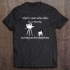 I Don't Care Who Dies In A Movie As Long As Dog Lives Shirt Tee