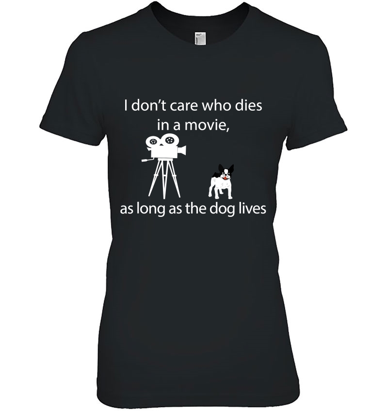 I Don't Care Who Dies In A Movie As Long As Dog Lives Shirt Hoodie