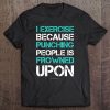 I Exercise Because Punching People Funny Gym Workout Tee