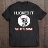 I Licked It, So It's Mine Heifer Cow Funny Farmer Tee