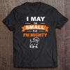 I May Be Small But I'm Mighty Dog Dachshund Tiny Cute Humor Tee