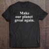 Make Our Planet Great Again! Tee