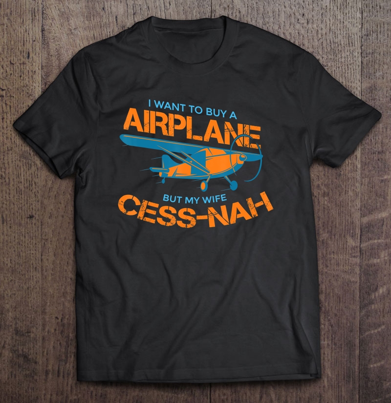 Mens I Want To Buy An Airplane But My Wife Cess-Nah Funny Shirt