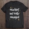 Mischief Not Really Managed Shirt Funny Tee