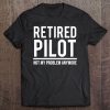 Retired Pilot Not My Problem Funny Retirement Tee