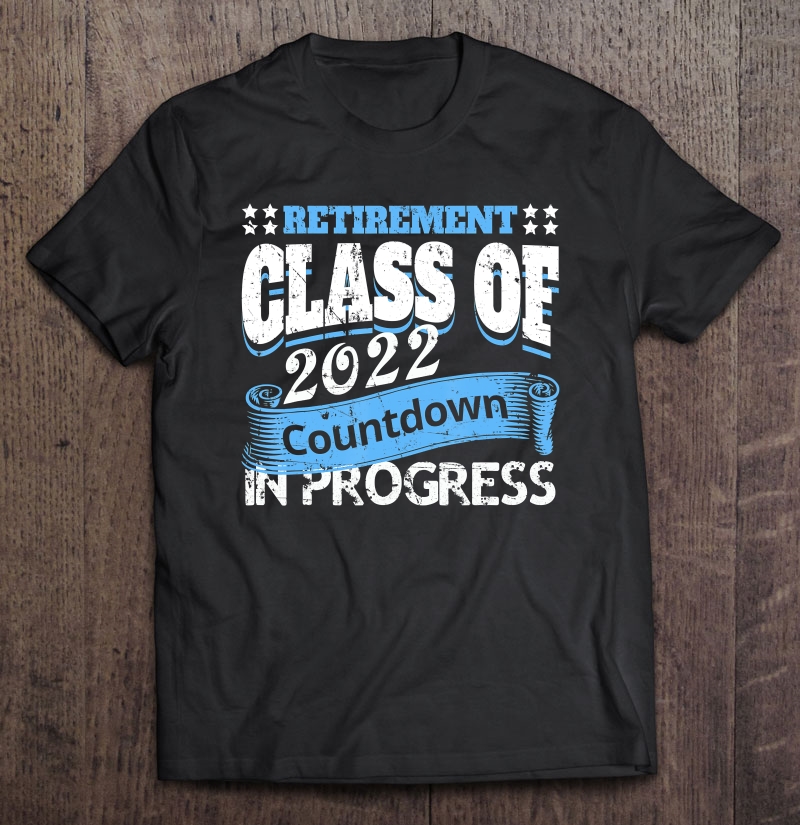 Retirement Class Of 2022 Countdown Retiring Teacher Quote Shirt