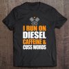 Run On Diesel, Caffeine, Cuss Words, Turbo Diesel Tee