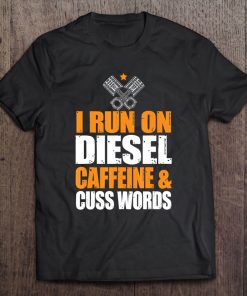 Run On Diesel, Caffeine, Cuss Words, Turbo Diesel Tee