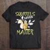 Squirrels Lives Matter!! Tee