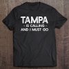 Tampa Is Calling And I Must Go - Funny Florida Tee