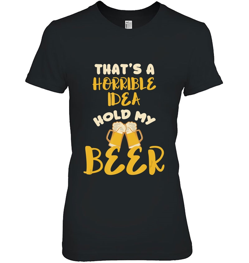 Thats A Horrible Idea Hold My Beer Hoodie