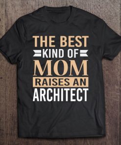 The Best Kind Of Mom Raises An Architect Mom Tee