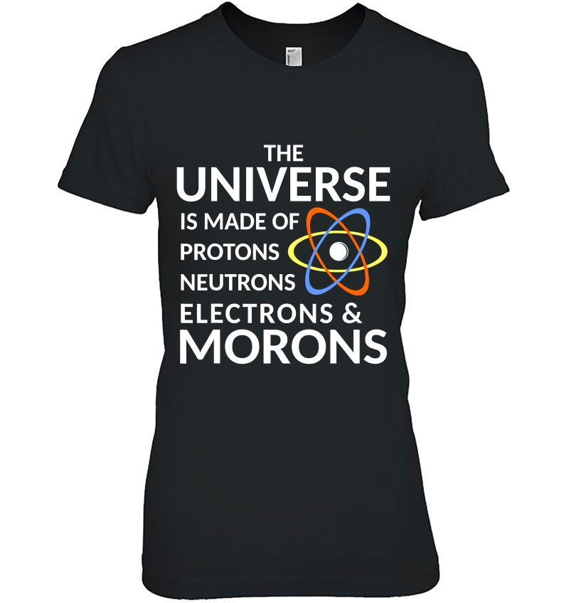 The Universe Is Made Of Protons, Neutrons, Electrons, Morons Hoodie