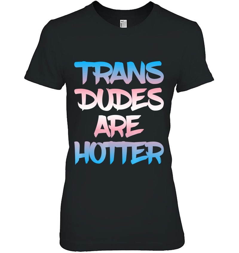 Trans Dudes Are Hotter Funny Trans Lgbt Hoodie