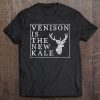 Venison Is The New Kale Funny Deer Hunting Tee