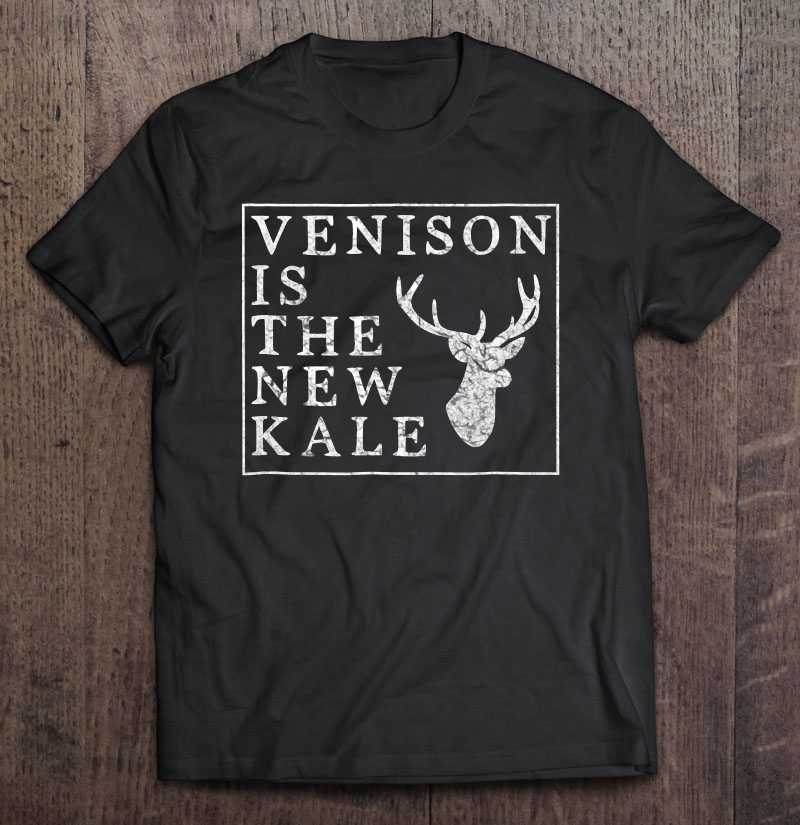 Venison Is The New Kale Funny Deer Hunting Shirt