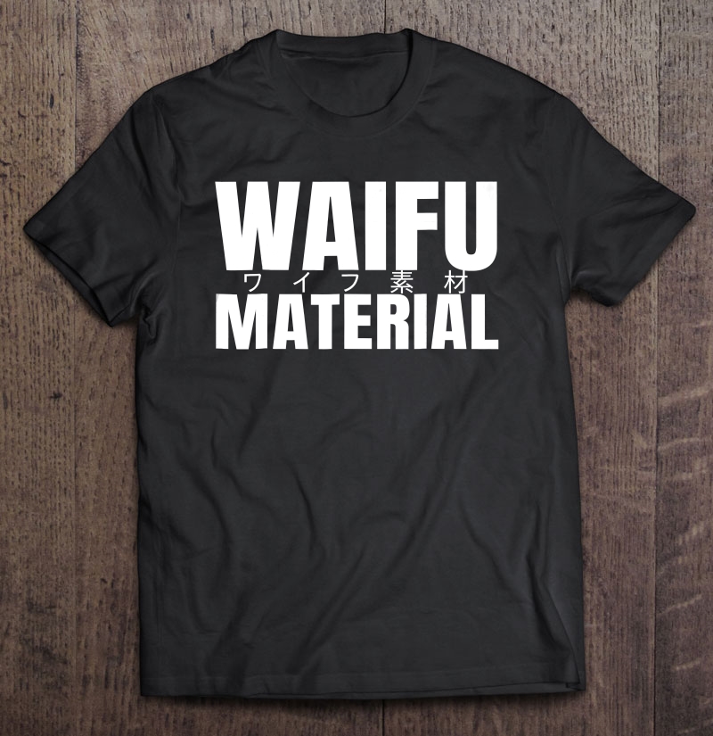 Waifu Maerial Shirt Japanese Waifu Material Anime Shirt