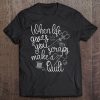 When Life Gives You Scraps, Make A Quilt - Funny Quilter Tee