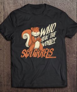 Who Run The World Squirrels Hidden President Squirrel Tee