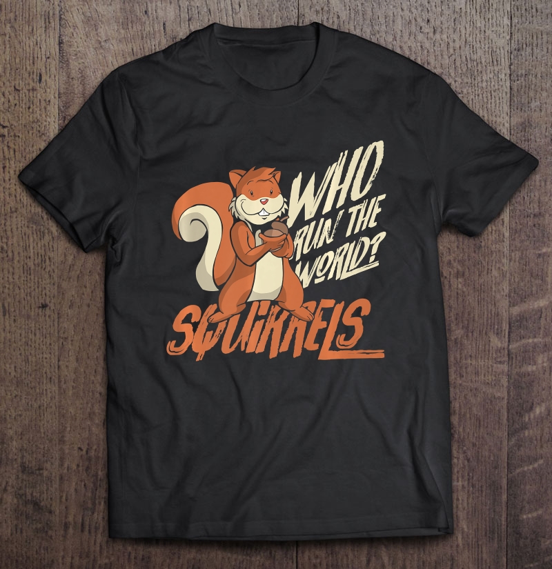 Who Run The World Squirrels Hidden President Squirrel Shirt