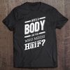 With A Body Like This Who Needs Hair Joke Bald Guy Tee