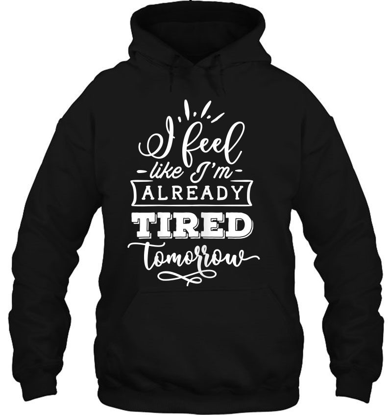 Womens Funny Quote Sassy I Feel Like I'm Already Tired Tomorrow Mugs