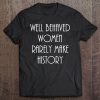 Womens Well Behaved Women Rarely Make History Fun Statement Tee