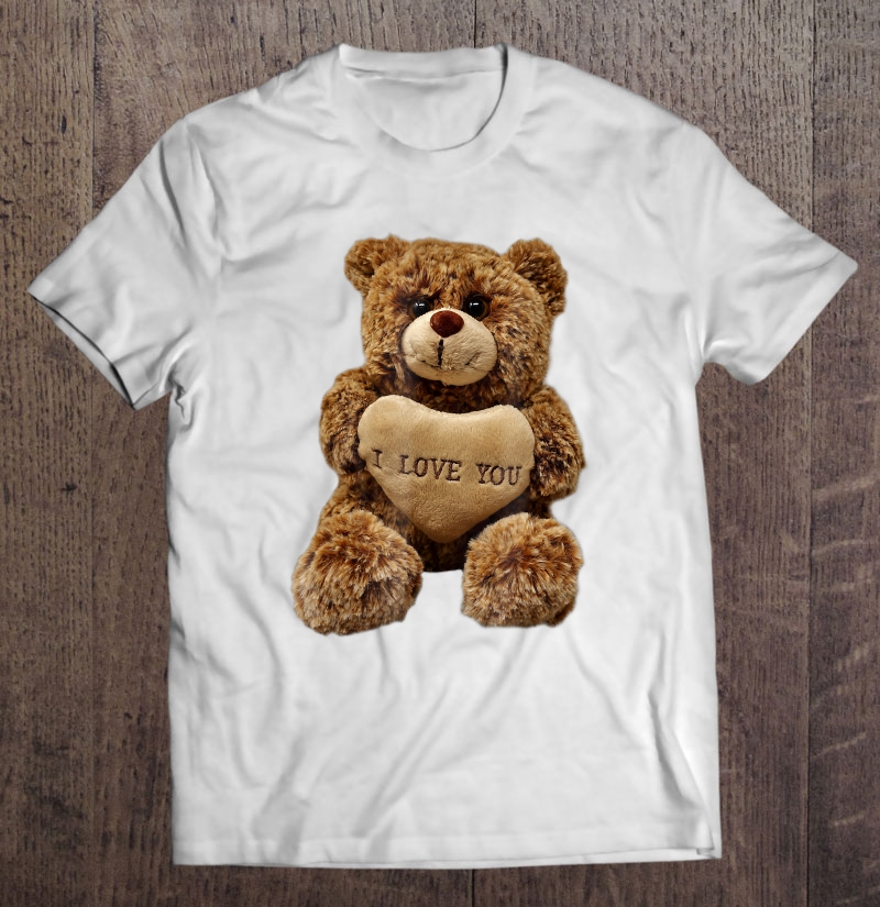 Cute Cuddly I Love You Teddy Bear Shirt