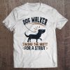 Dog Walking Gifts Taking The Mutt For A Strut Dog Walker Tee