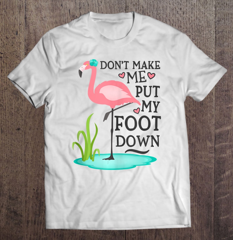 Don't Make Me Put My Foot Down Pink Flamingo