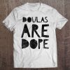 Doulas Are Dope - Funny Midwife Home Pregnancy Delivery Tee