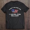 Can't Blame Me I Voted For Hillary Shirt - Anti Trump Tee